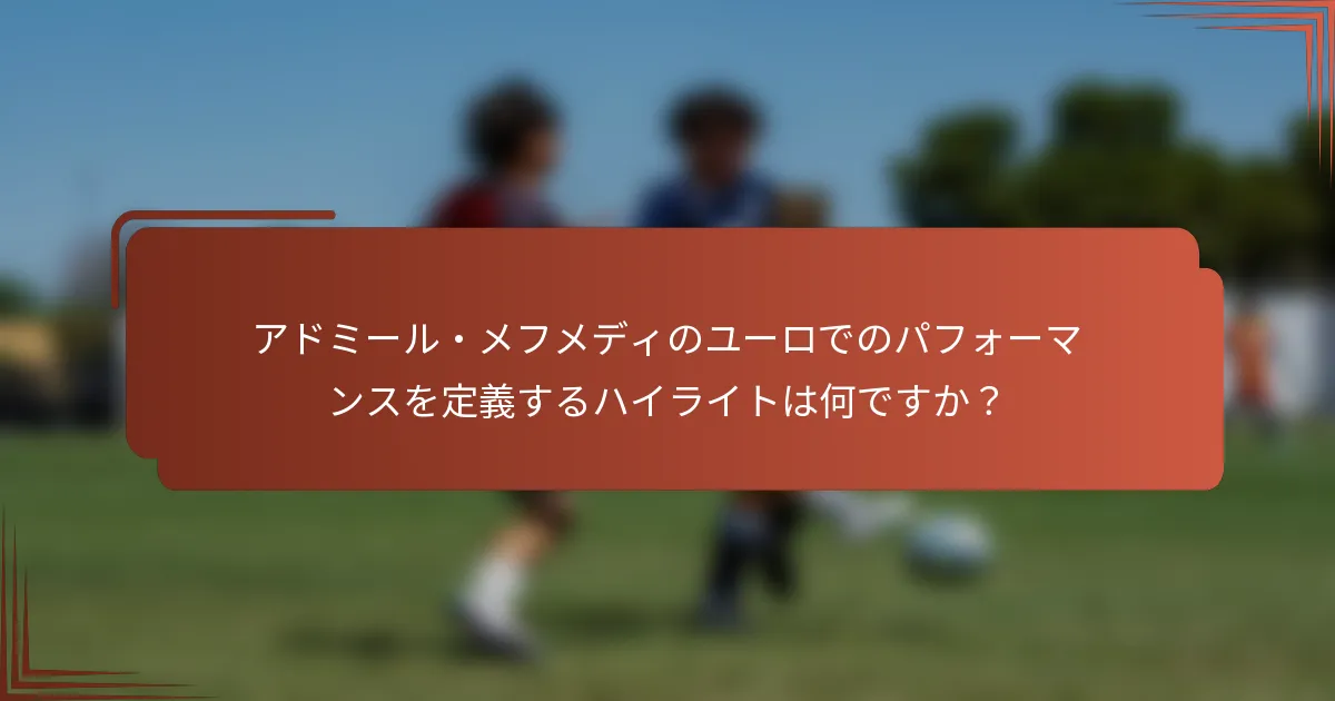 アドミール・メフメディのユーロでのパフォーマンスを定義するハイライトは何ですか？