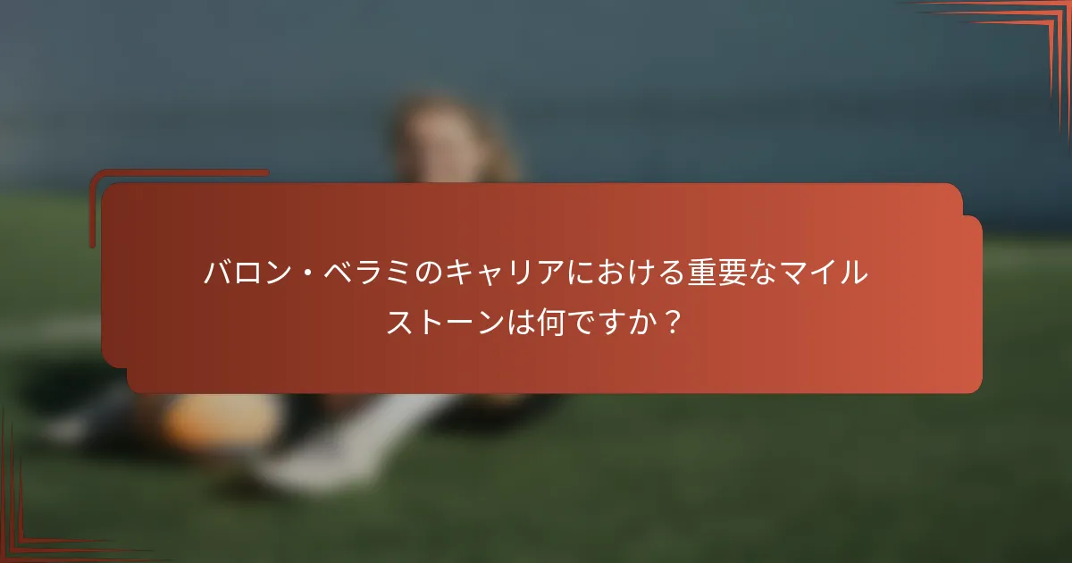 バロン・ベラミのキャリアにおける重要なマイルストーンは何ですか？