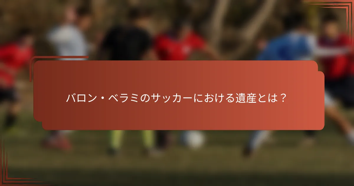 バロン・ベラミのサッカーにおける遺産とは？