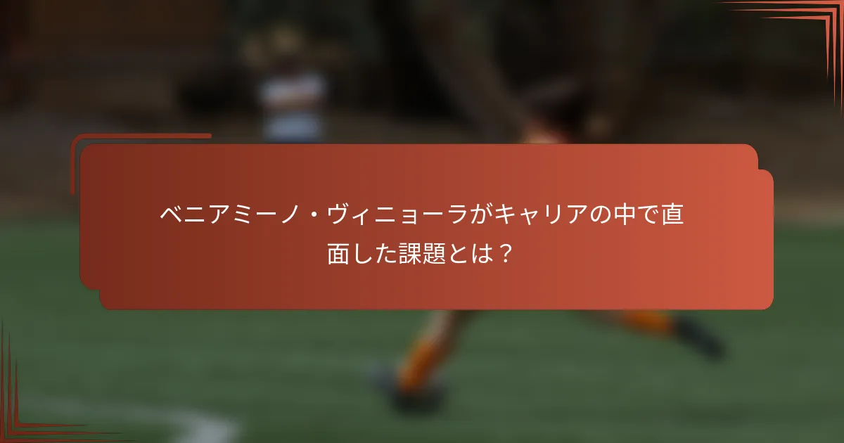 ベニアミーノ・ヴィニョーラがキャリアの中で直面した課題とは？