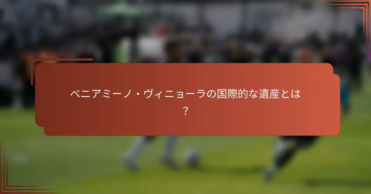 ベニアミーノ・ヴィニョーラの国際的な遺産とは？