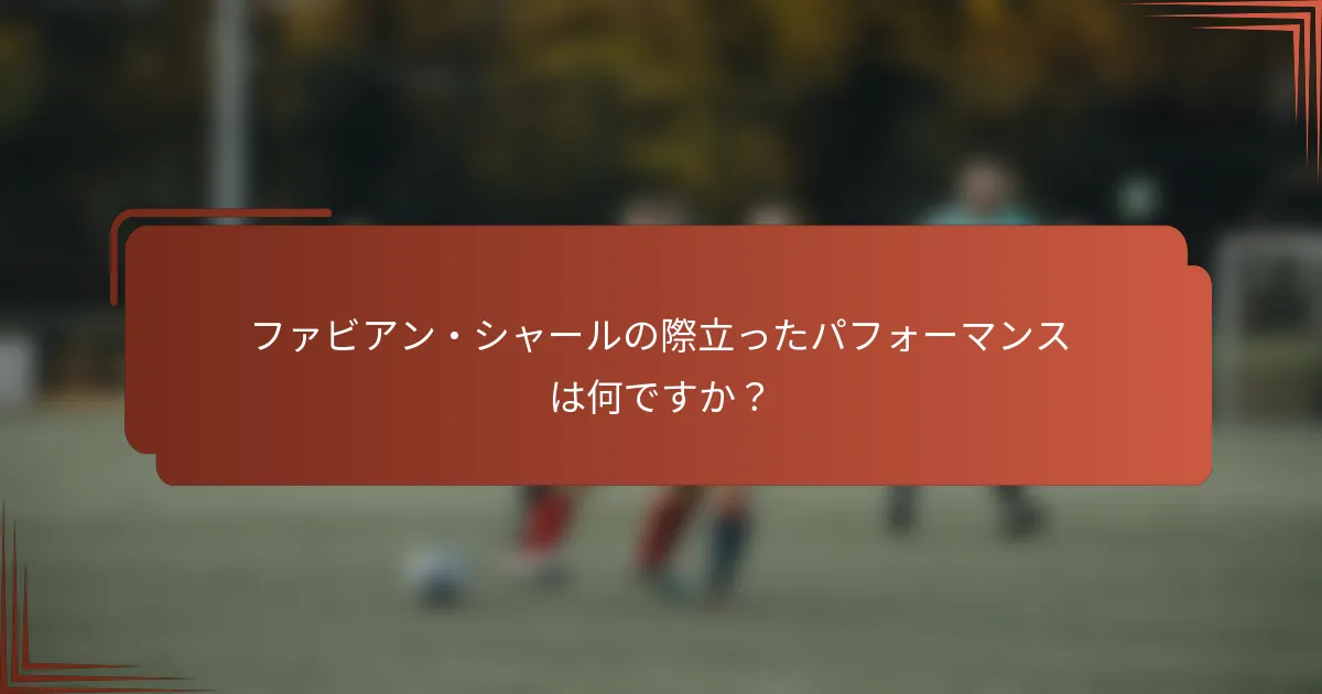 ファビアン・シャールの際立ったパフォーマンスは何ですか?