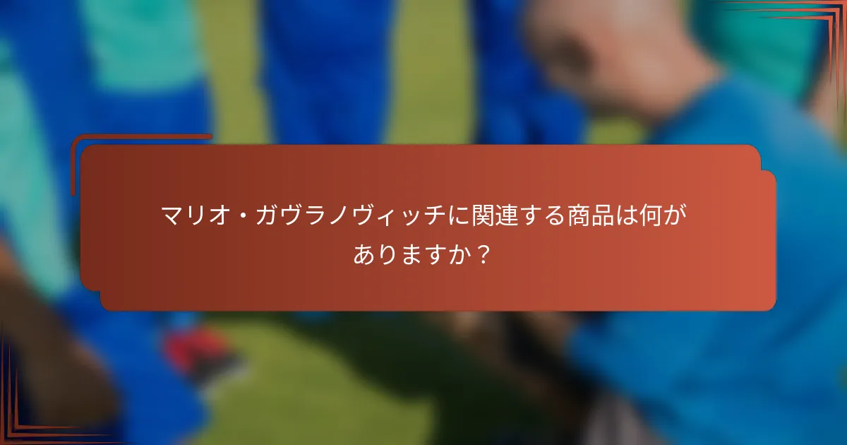マリオ・ガヴラノヴィッチに関連する商品は何がありますか？