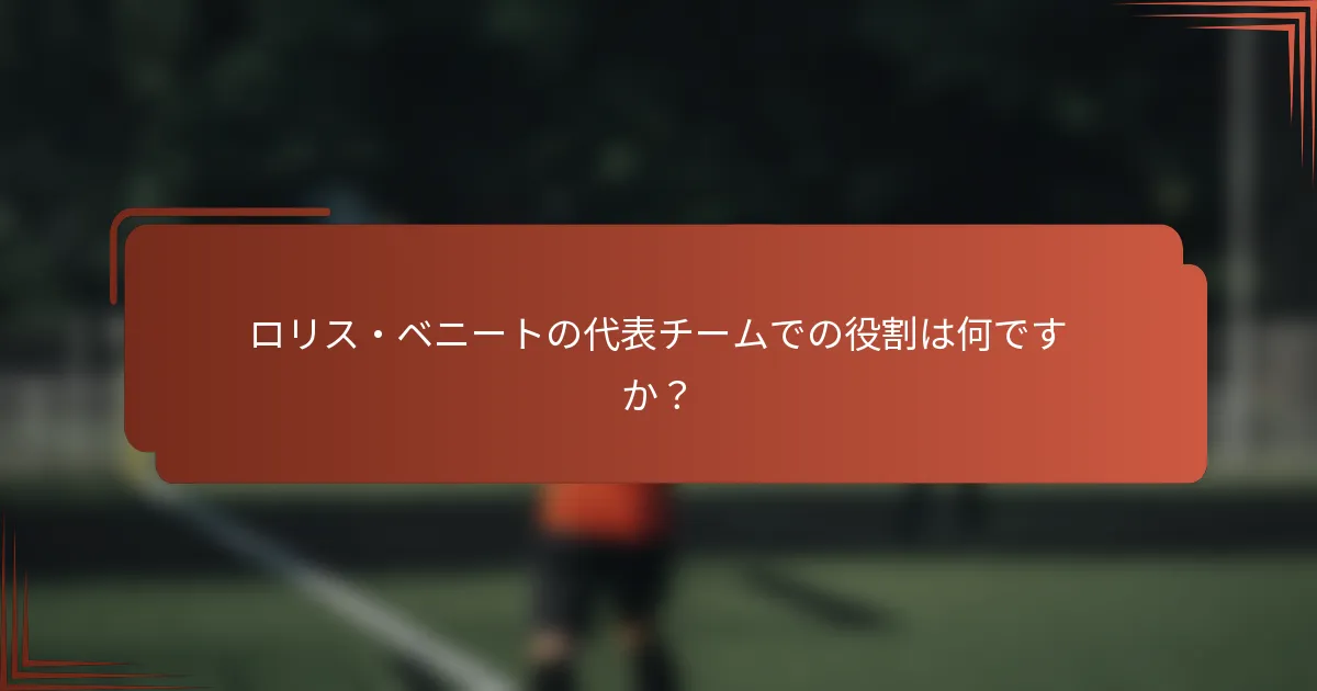 ロリス・ベニートの代表チームでの役割は何ですか？